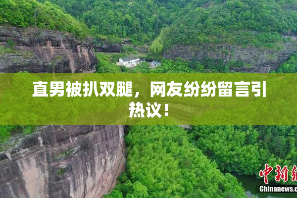 直男被扒双腿，网友纷纷留言引热议！