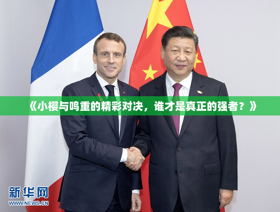 《小樱与鸣重的精彩对决，谁才是真正的强者？》