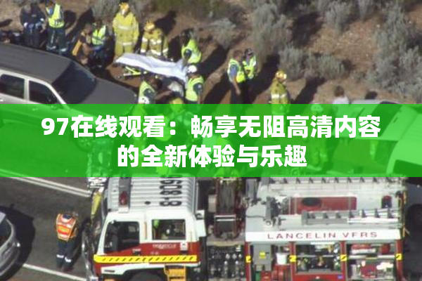 97在线观看：畅享无阻高清内容的全新体验与乐趣