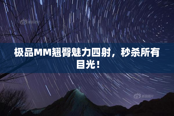 极品MM翘臀魅力四射，秒杀所有目光！