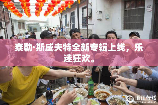 泰勒·斯威夫特全新专辑上线，乐迷狂欢。