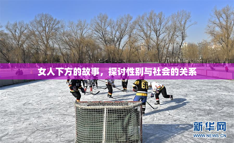 女人下方的故事，探讨性别与社会的关系
