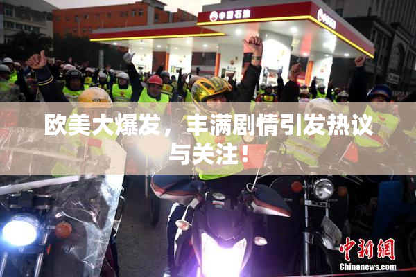 欧美大爆发，丰满剧情引发热议与关注！