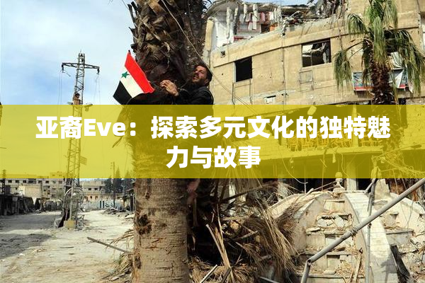 亚裔Eve：探索多元文化的独特魅力与故事