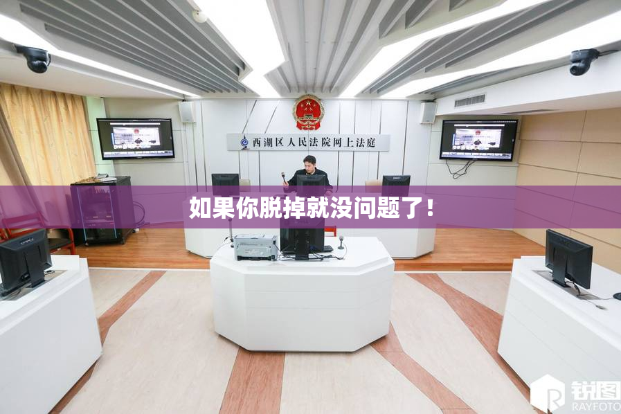如果你脱掉就没问题了！