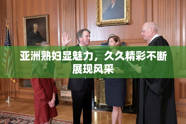 亚洲熟妇显魅力，久久精彩不断展现风采