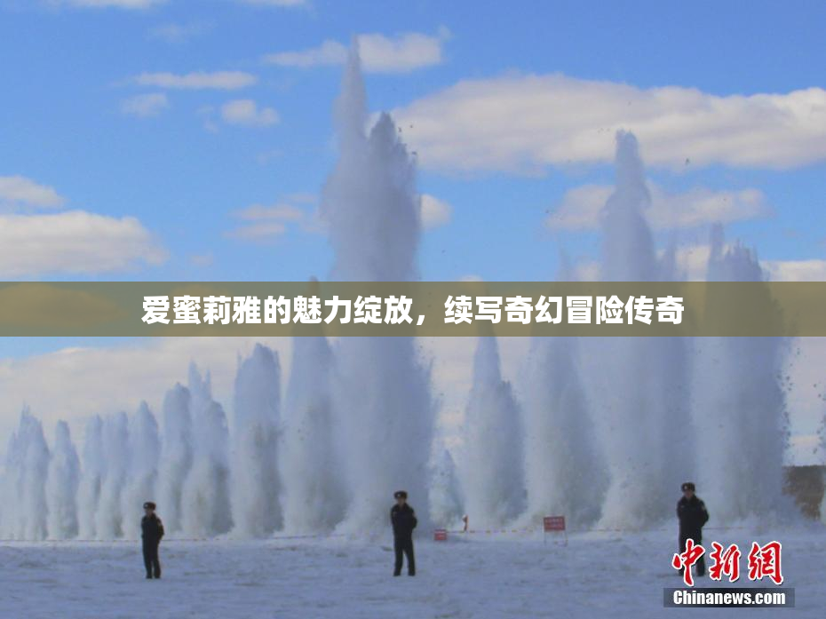 爱蜜莉雅的魅力绽放，续写奇幻冒险传奇