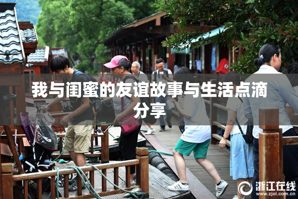 我与闺蜜的友谊故事与生活点滴分享