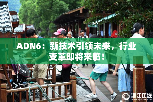 ADN6：新技术引领未来，行业变革即将来临！