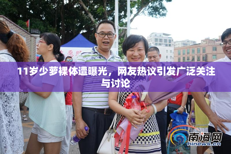 11岁少萝裸体遭曝光，网友热议引发广泛关注与讨论