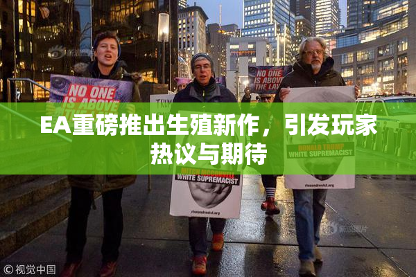 EA重磅推出生殖新作，引发玩家热议与期待