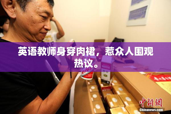 英语教师身穿肉裙，惹众人围观热议。