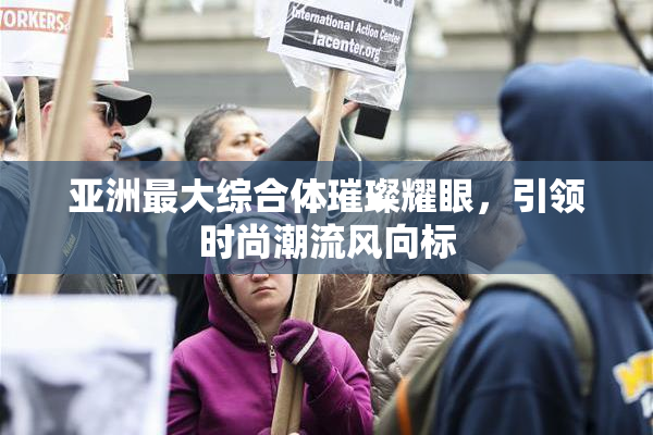 亚洲最大综合体璀璨耀眼，引领时尚潮流风向标