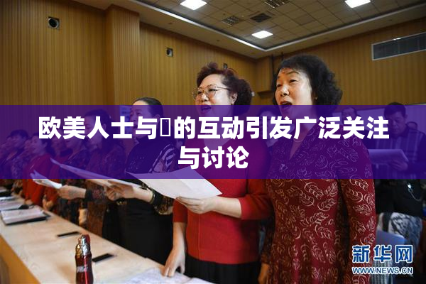 欧美人士与嘼的互动引发广泛关注与讨论