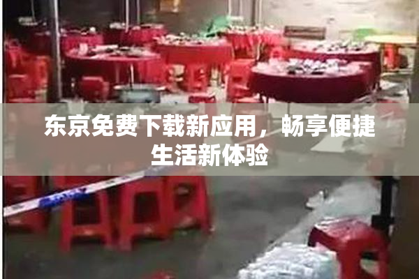 东京免费下载新应用，畅享便捷生活新体验