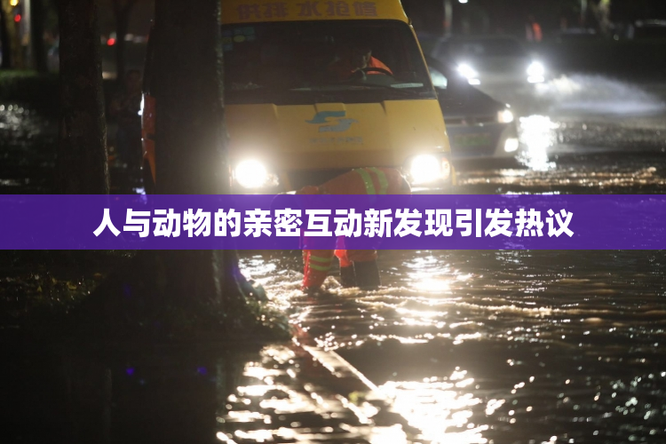 人与动物的亲密互动新发现引发热议