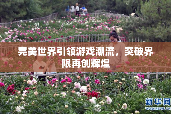 完美世界引领游戏潮流，突破界限再创辉煌