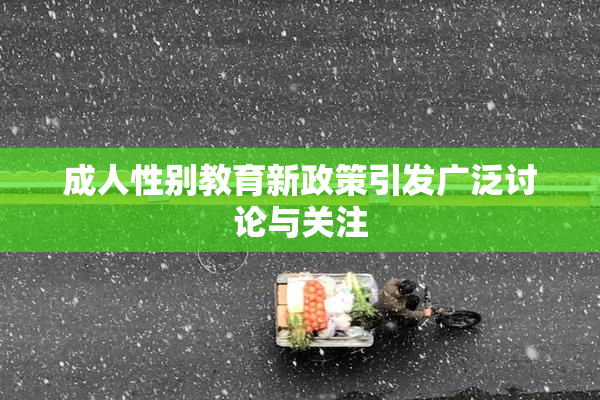 成人性别教育新政策引发广泛讨论与关注