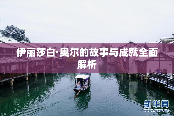 伊丽莎白·奥尔的故事与成就全面解析