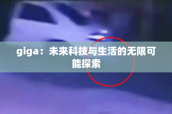 giga：未来科技与生活的无限可能探索