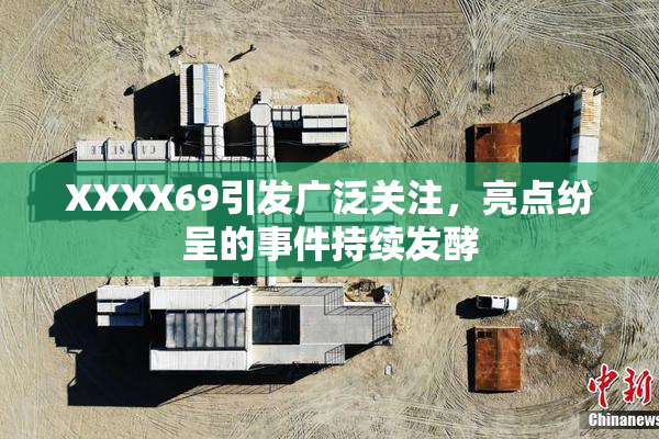 XXXX69引发广泛关注，亮点纷呈的事件持续发酵