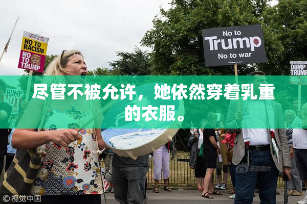 尽管不被允许，她依然穿着乳重的衣服。