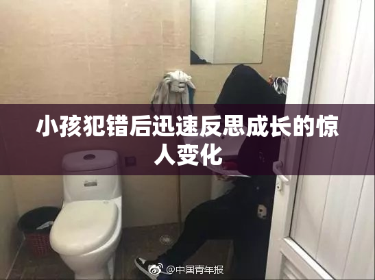 小孩犯错后迅速反思成长的惊人变化