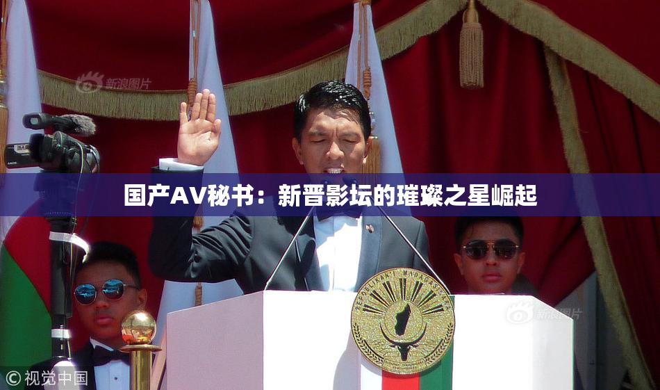 国产AV秘书：新晋影坛的璀璨之星崛起