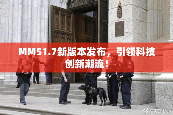 MM51.7新版本发布，引领科技创新潮流！