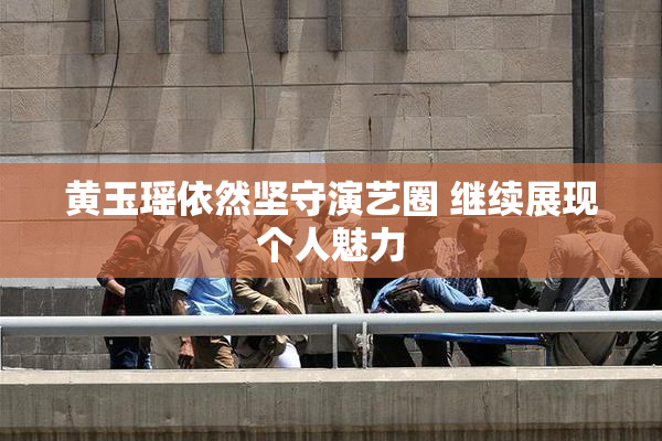 黄玉瑶依然坚守演艺圈 继续展现个人魅力