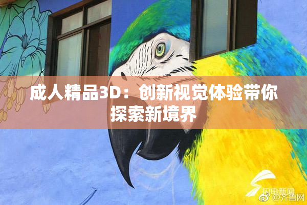 成人精品3D：创新视觉体验带你探索新境界
