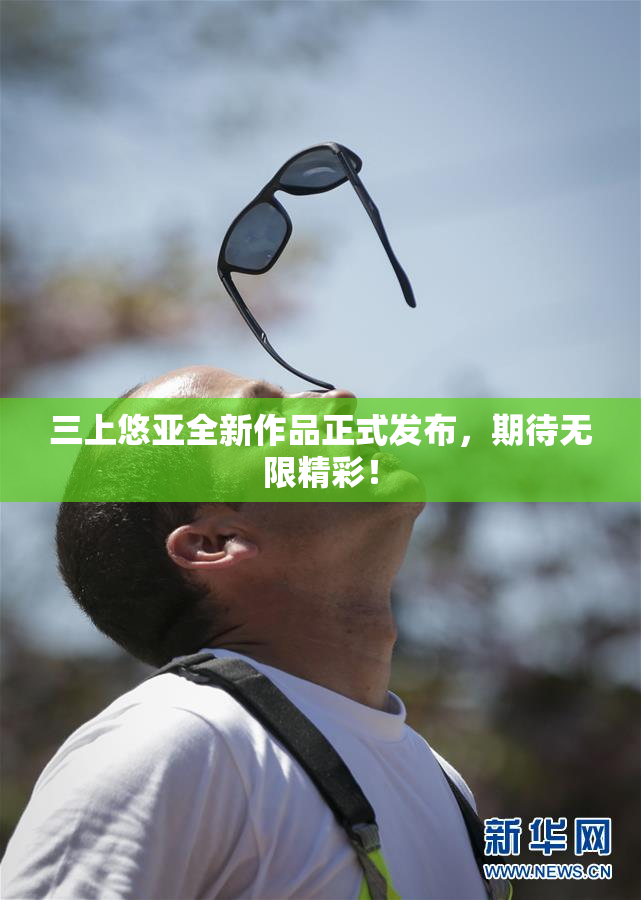 三上悠亚全新作品正式发布，期待无限精彩！