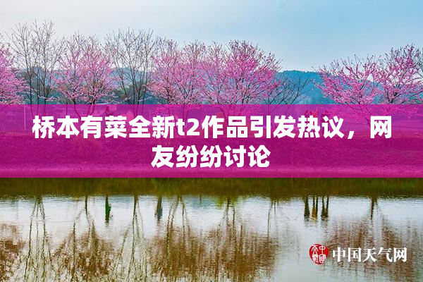 桥本有菜全新t2作品引发热议，网友纷纷讨论