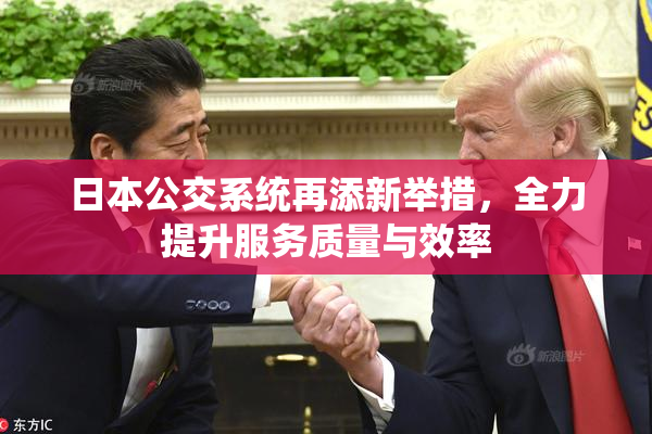 日本公交系统再添新举措，全力提升服务质量与效率