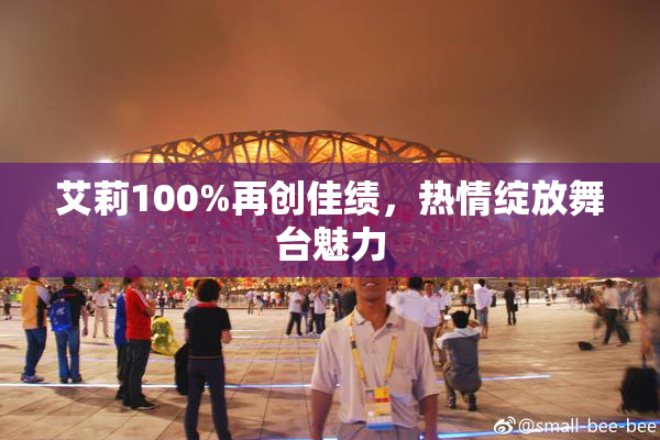 艾莉100%再创佳绩，热情绽放舞台魅力
