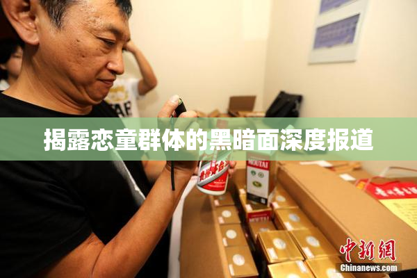 揭露恋童群体的黑暗面深度报道