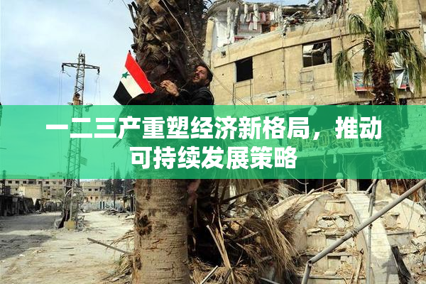 一二三产重塑经济新格局，推动可持续发展策略