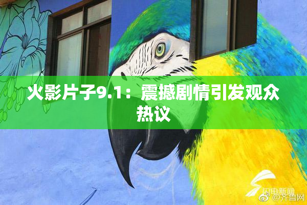 火影片子9.1：震撼剧情引发观众热议