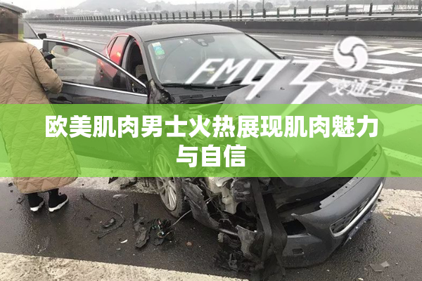 欧美肌肉男士火热展现肌肉魅力与自信
