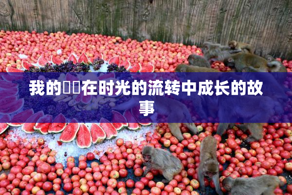 我的妺妺在时光的流转中成长的故事