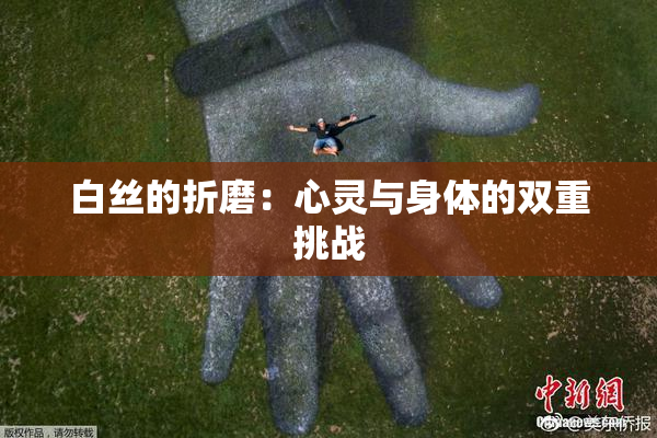 白丝的折磨：心灵与身体的双重挑战