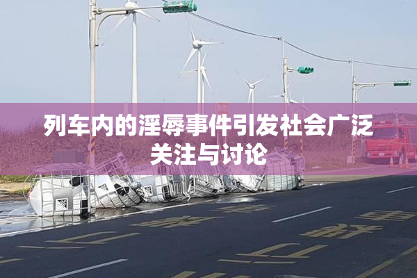 列车内的淫辱事件引发社会广泛关注与讨论