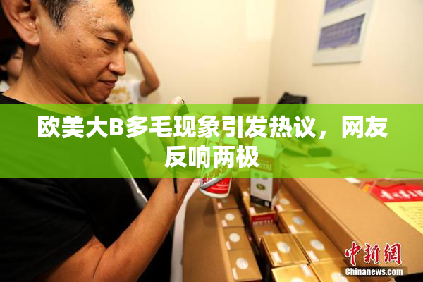 欧美大B多毛现象引发热议，网友反响两极