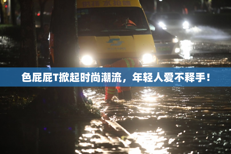 色屁屁T掀起时尚潮流，年轻人爱不释手！