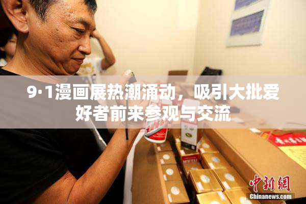 9·1漫画展热潮涌动，吸引大批爱好者前来参观与交流