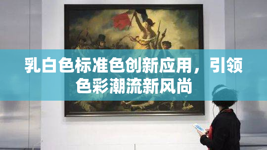 乳白色标准色创新应用，引领色彩潮流新风尚