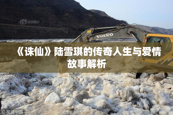《诛仙》陆雪琪的传奇人生与爱情故事解析