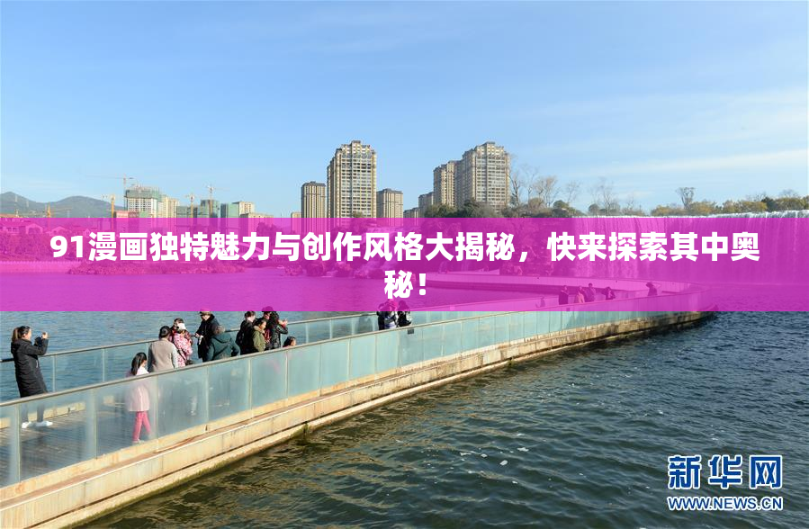 91漫画独特魅力与创作风格大揭秘，快来探索其中奥秘！