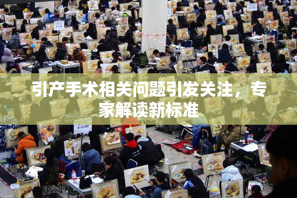 引产手术相关问题引发关注，专家解读新标准