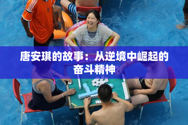 唐安琪的故事：从逆境中崛起的奋斗精神
